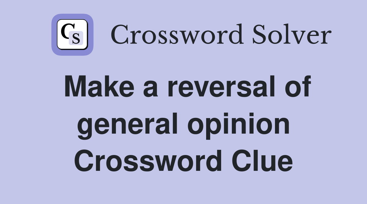 Make a reversal of general opinion Crossword Clue