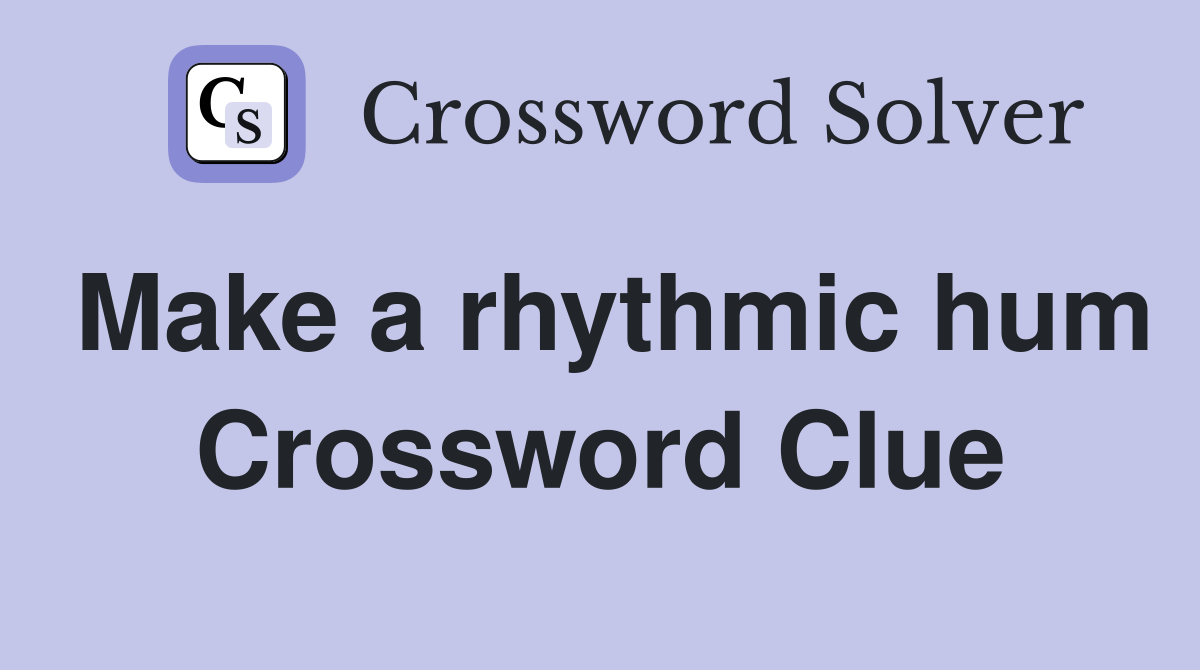 Make a rhythmic hum Crossword Clue
