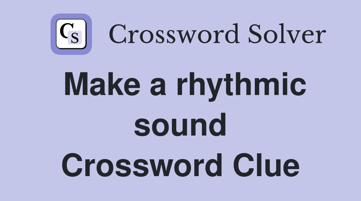 Make a rhythmic sound Crossword Clue
