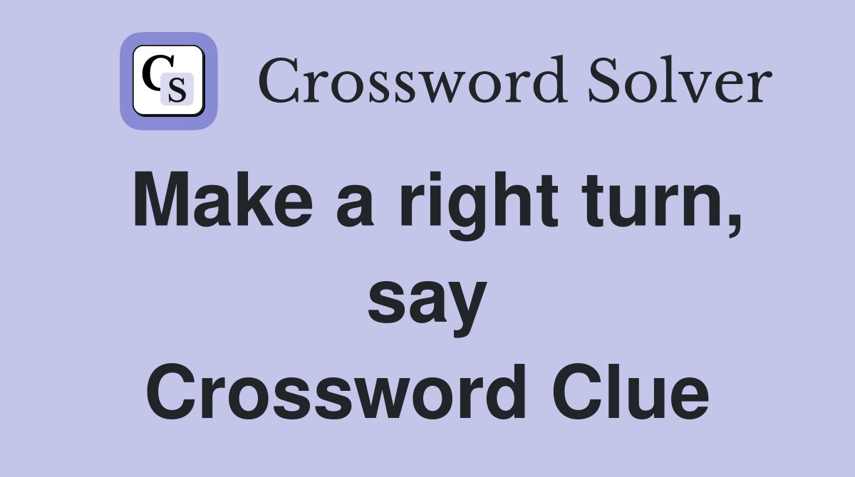 Make a right turn, say Crossword Clue