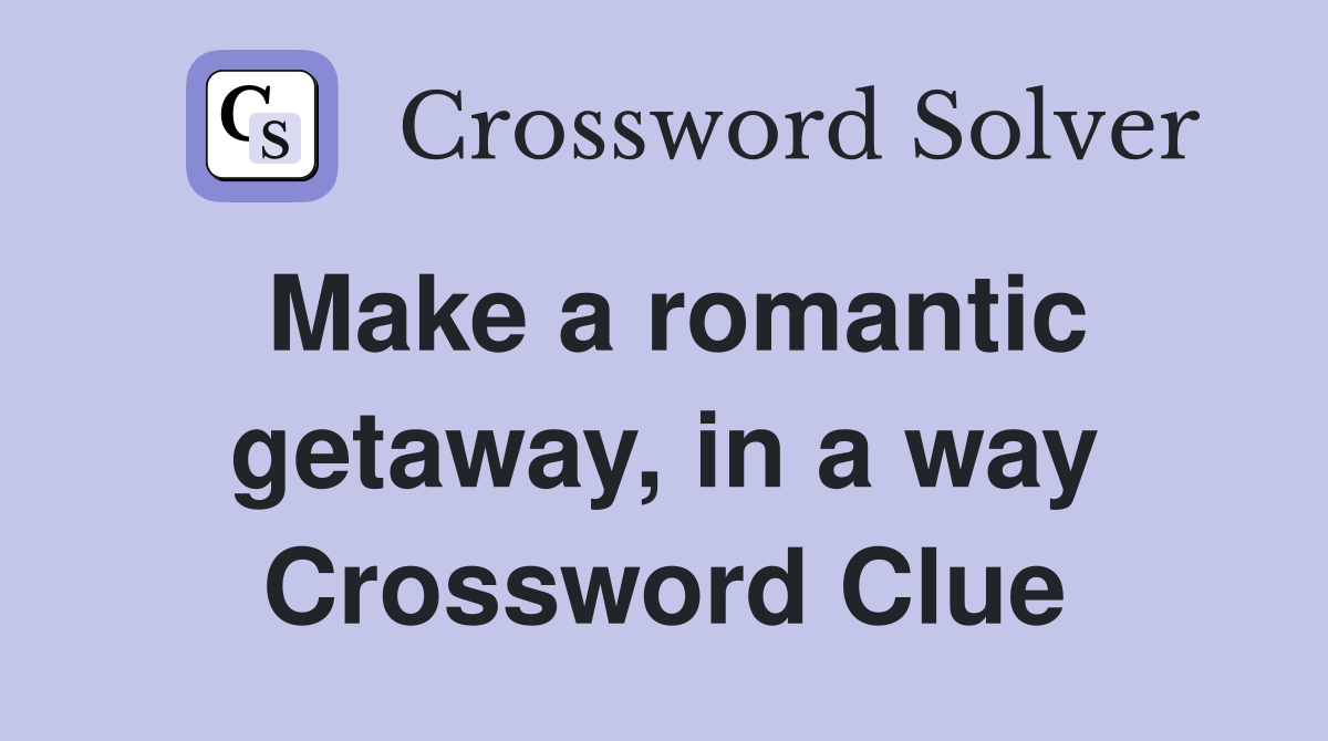 Make a romantic getaway, in a way Crossword Clue