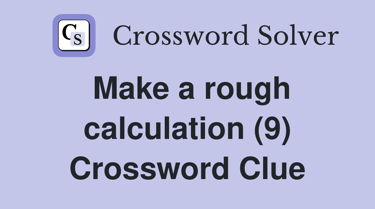 Make a rough calculation (9) Crossword Clue
