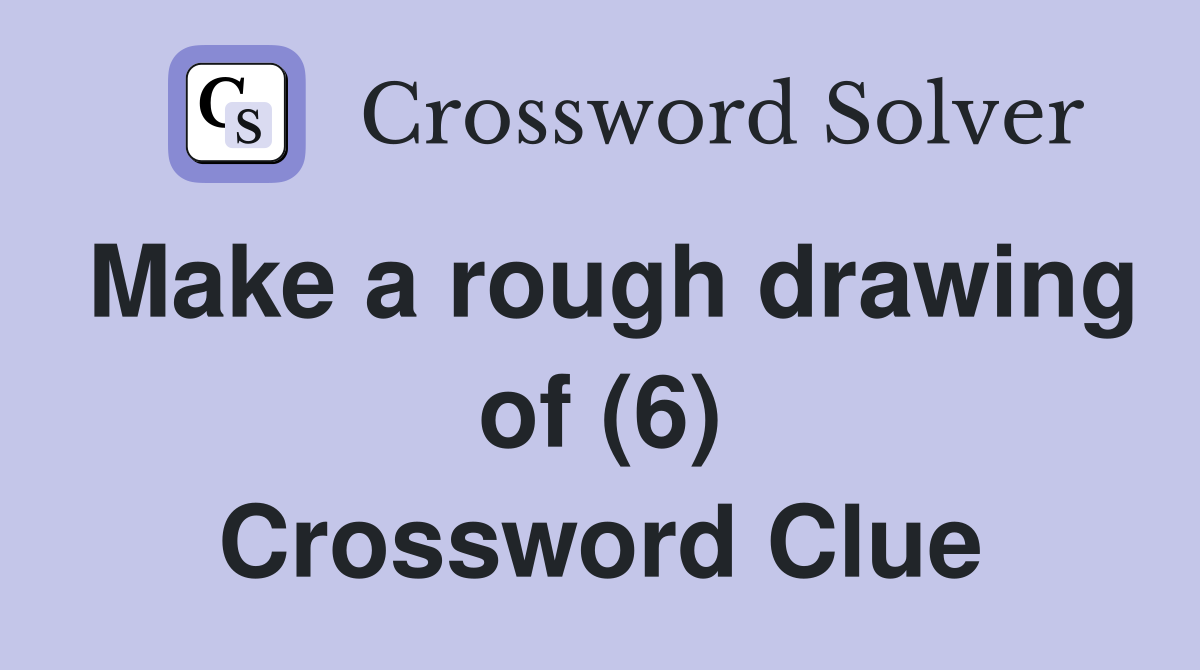 Make a rough drawing of (6) Crossword Clue