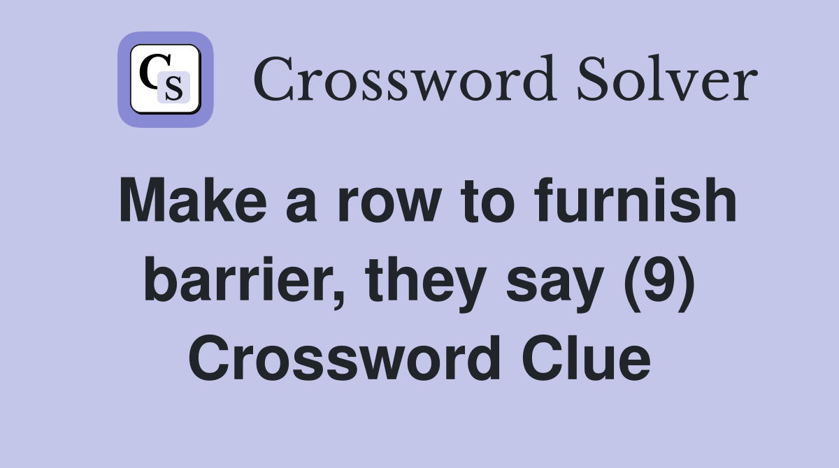 Make a row to furnish barrier, they say (9) Crossword Clue