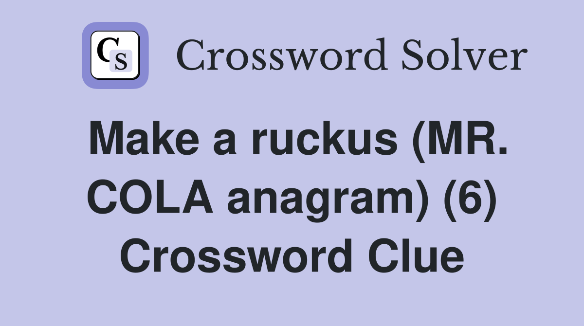 Make a ruckus (MR. COLA anagram) (6) Crossword Clue