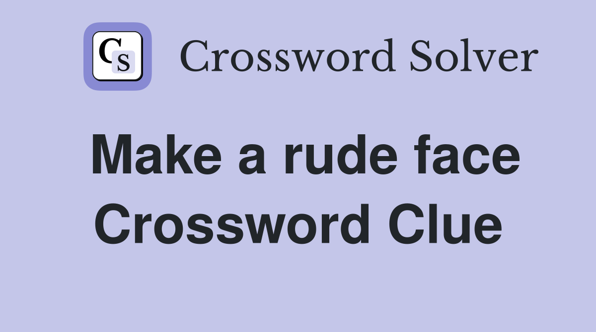 Make a rude face Crossword Clue