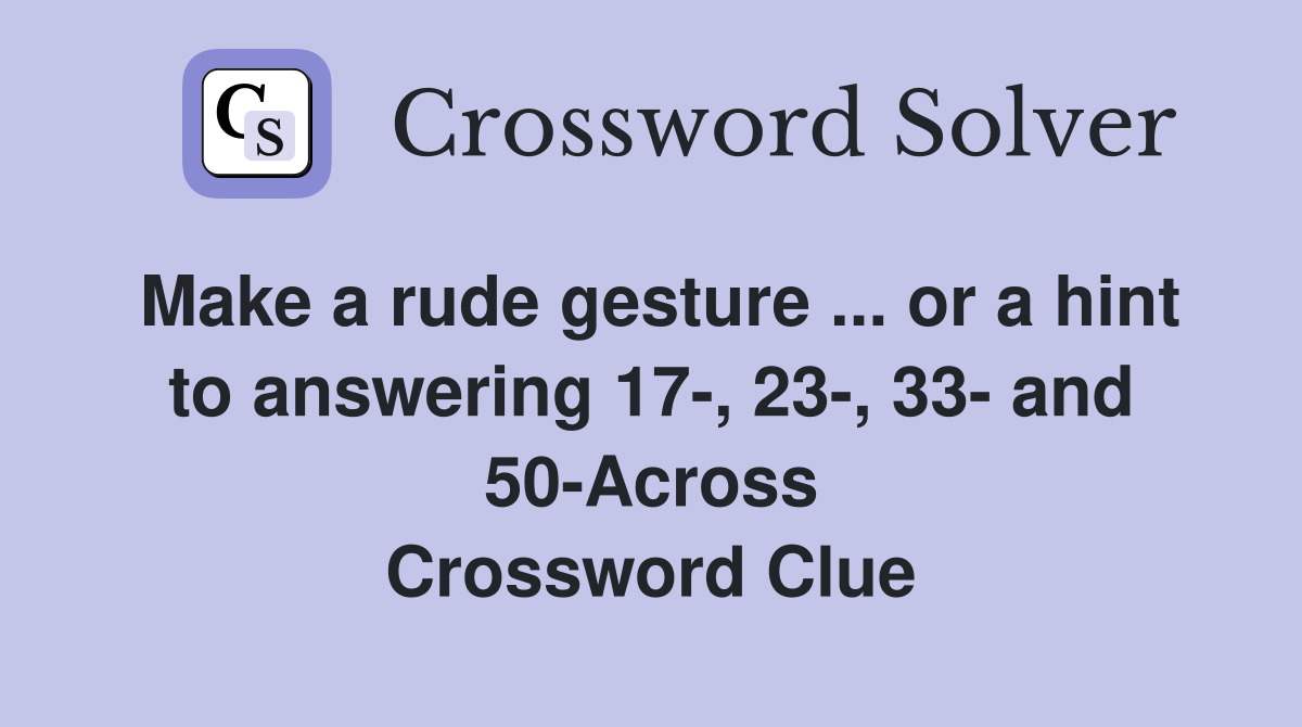 Make a rude gesture ... or a hint to answering 17-, 23-, 33- and 50-Across Crossword Clue