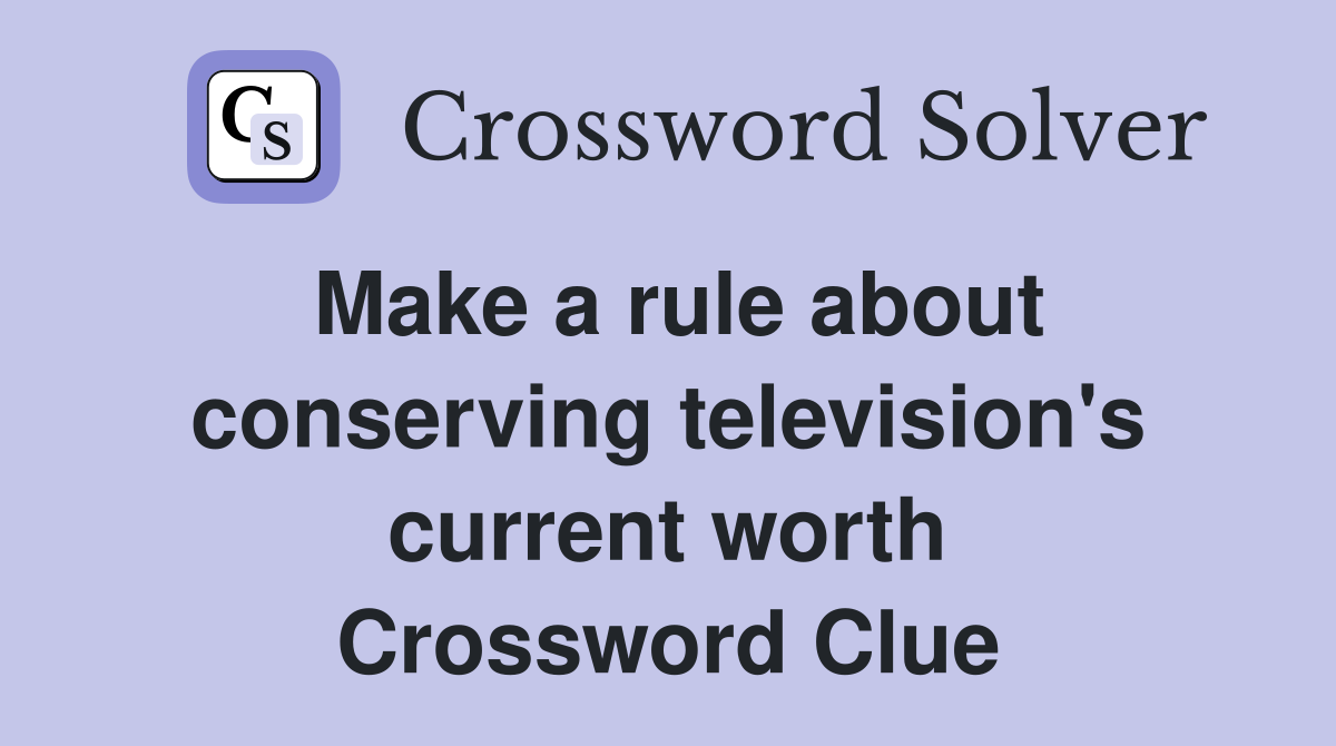 Make a rule about conserving television's current worth Crossword Clue