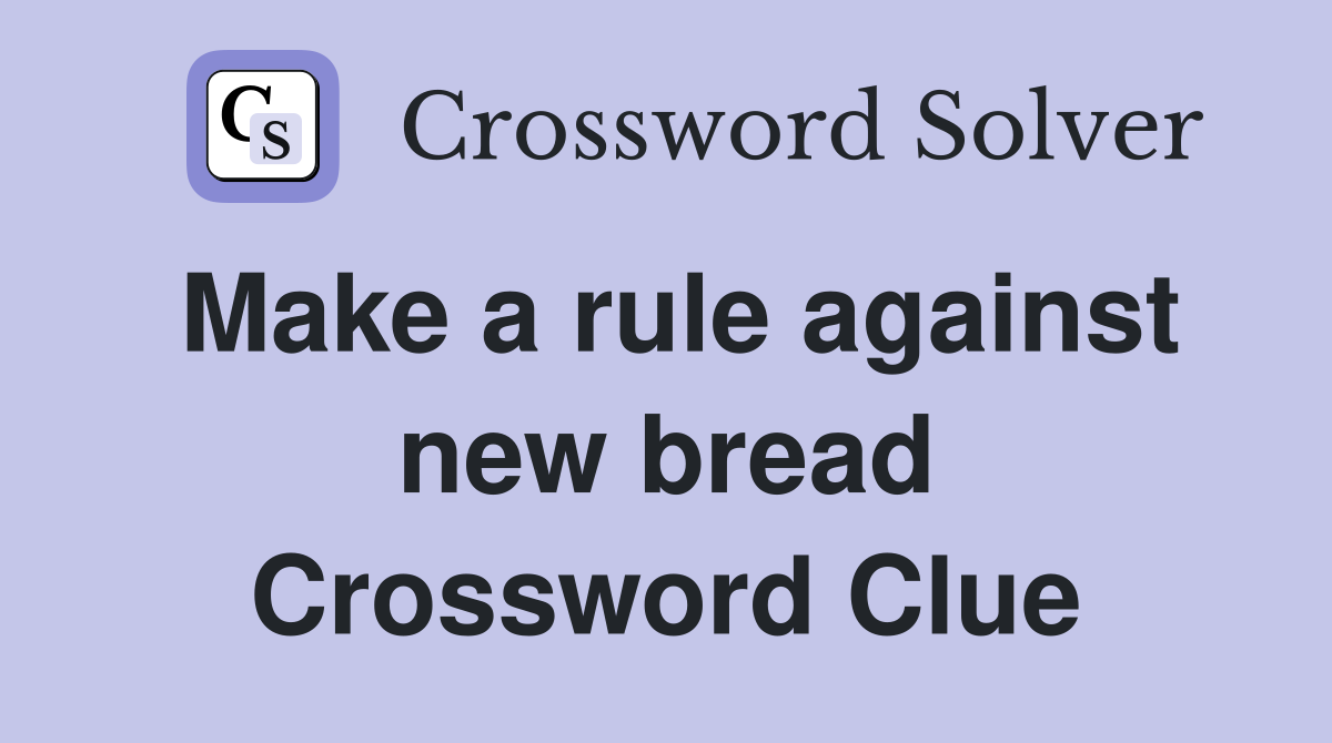Make a rule against new bread Crossword Clue