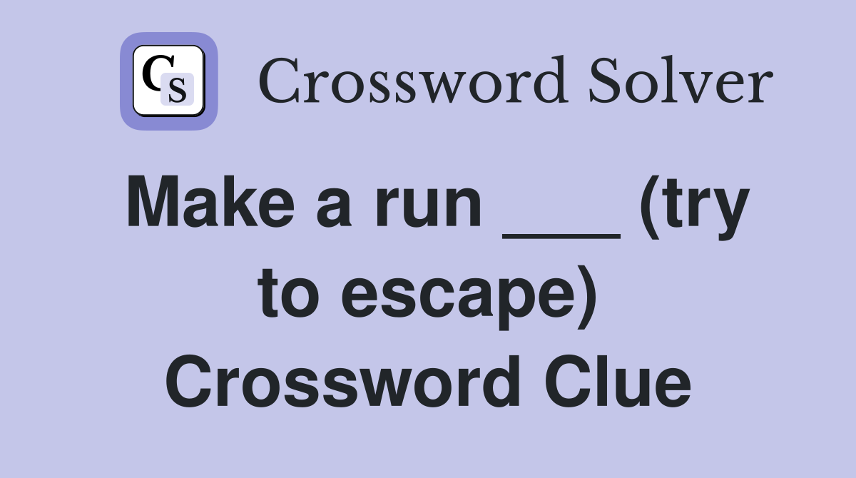 Make a run ___ (try to escape) Crossword Clue