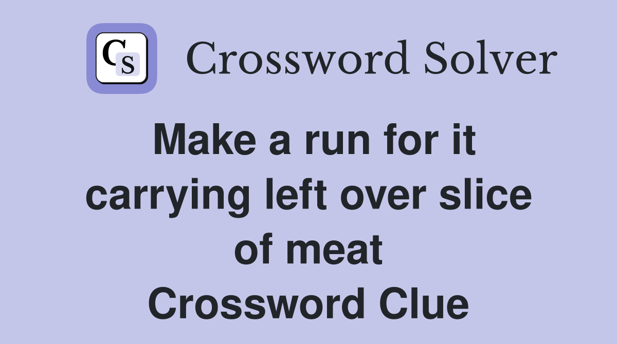 Make a run for it carrying left over slice of meat Crossword Clue