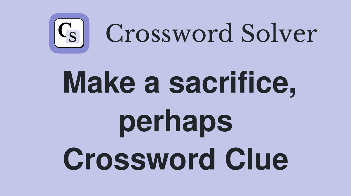 Make a sacrifice, perhaps Crossword Clue