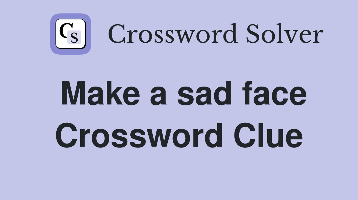 Make a sad face Crossword Clue