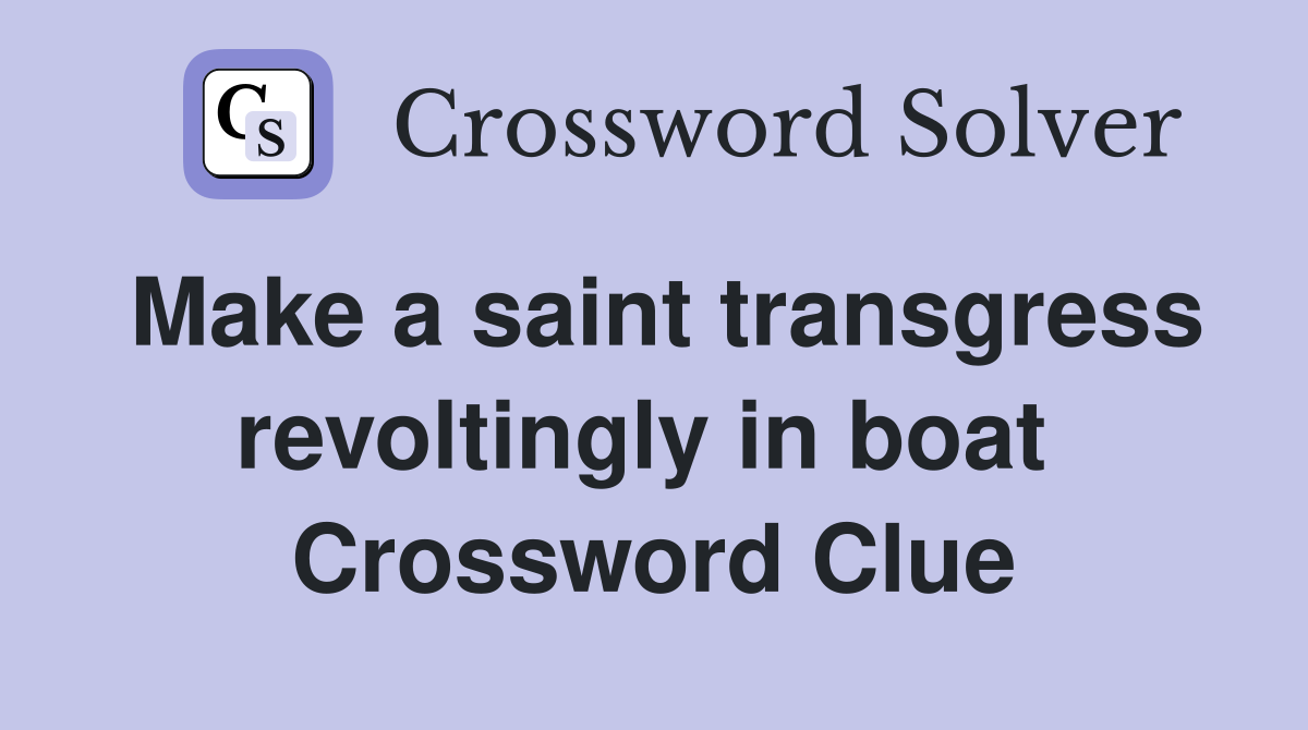 Make a saint transgress revoltingly in boat  Crossword Clue
