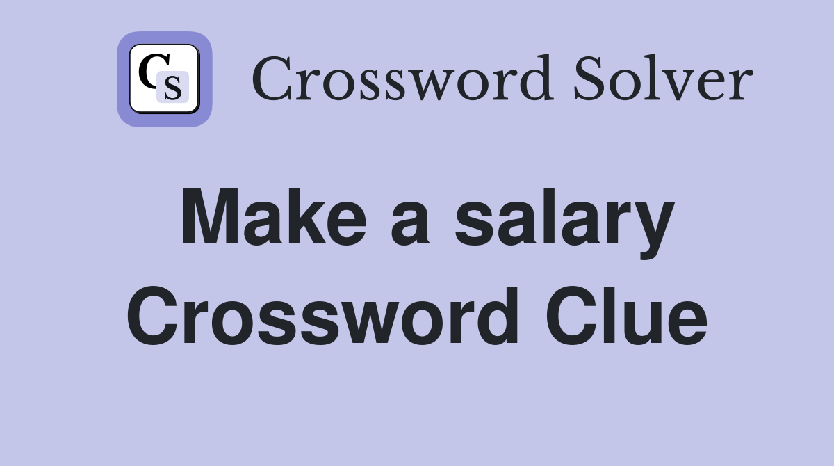 Make a salary Crossword Clue