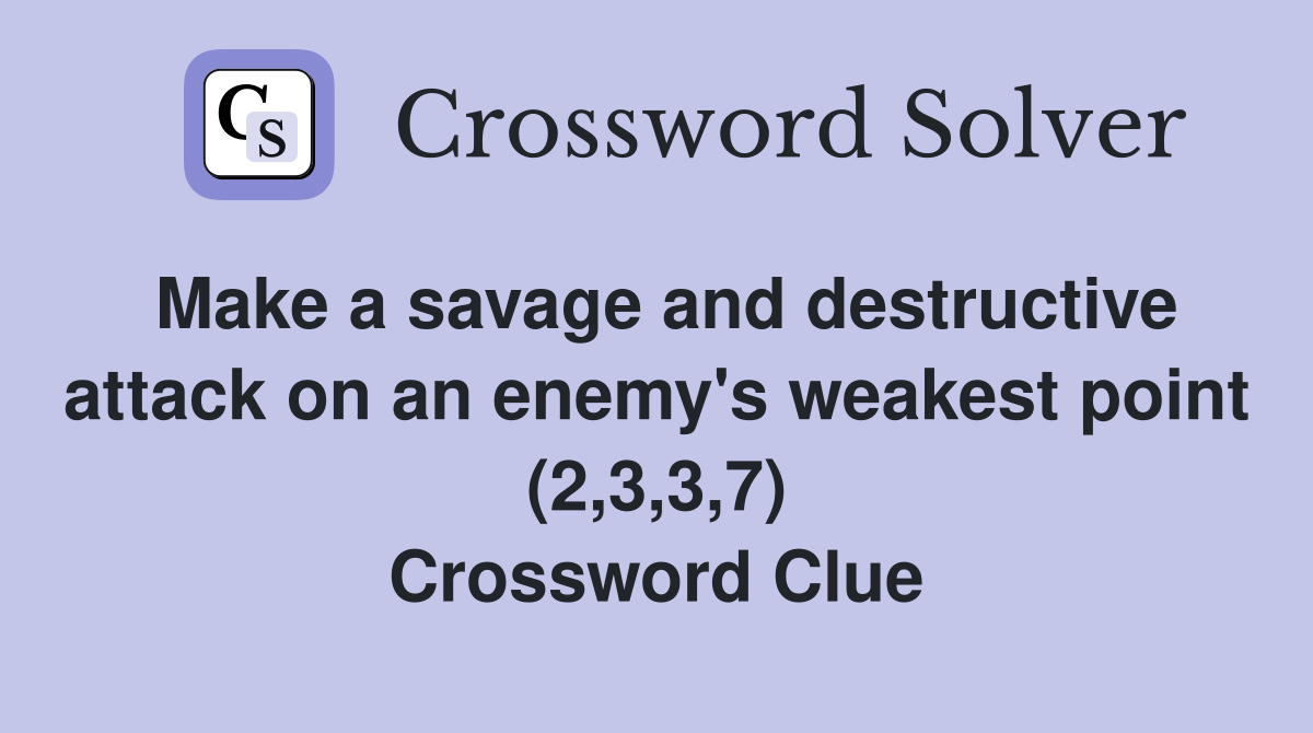 Make a savage and destructive attack on an enemy's weakest point (2,3,3,7) Crossword Clue