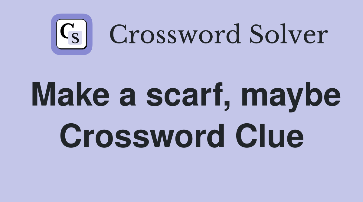 Make a scarf, maybe Crossword Clue