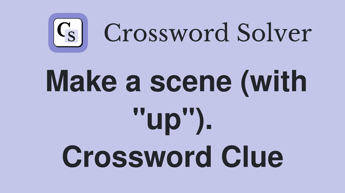 Make a scene (with "up"). Crossword Clue