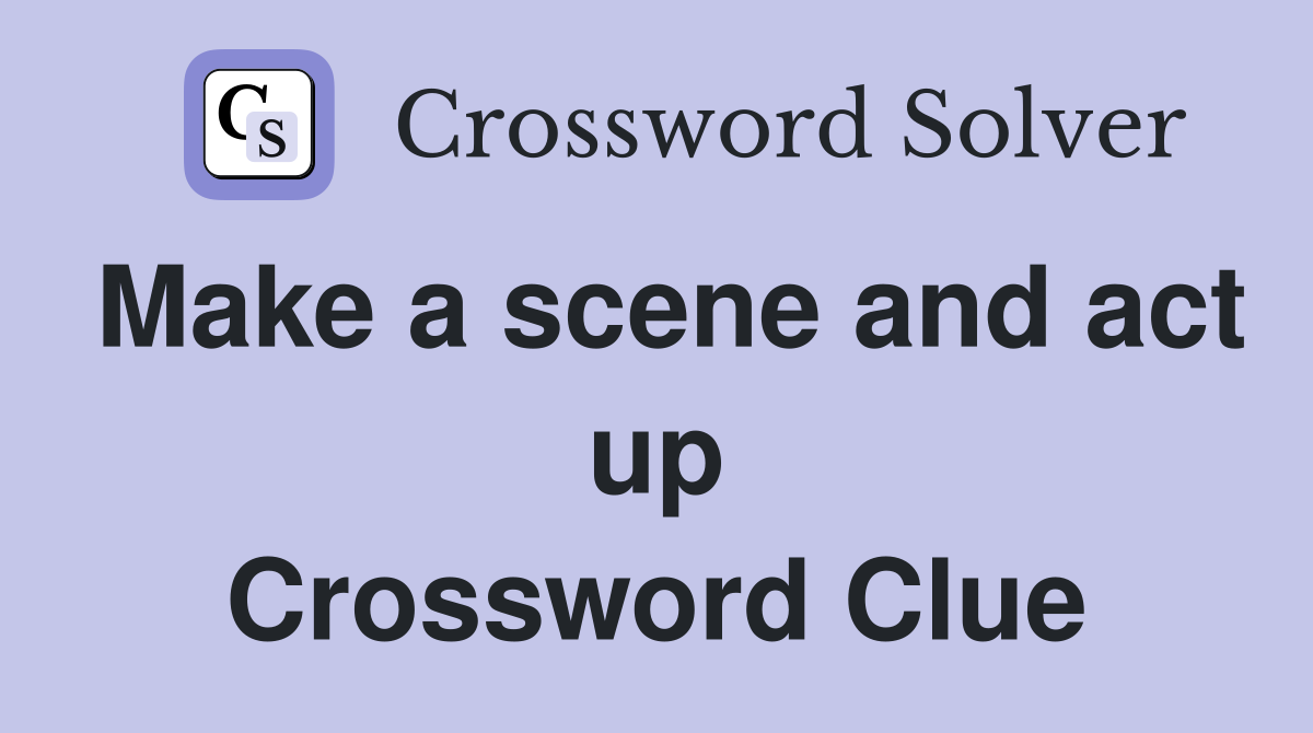 Make a scene and act up Crossword Clue
