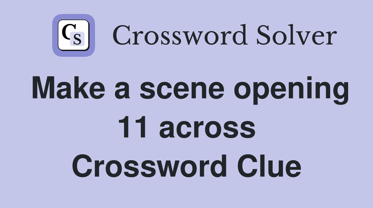 Make a scene opening 11 across Crossword Clue