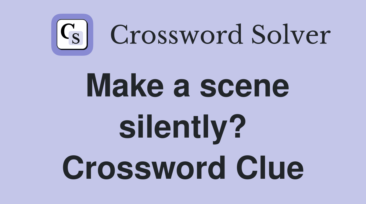 Make a scene silently? Crossword Clue