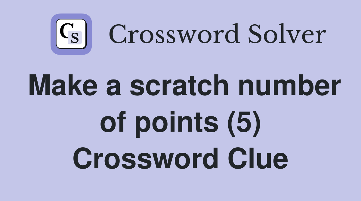 Make a scratch number of points (5) Crossword Clue