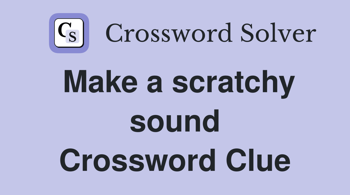 Make a scratchy sound Crossword Clue