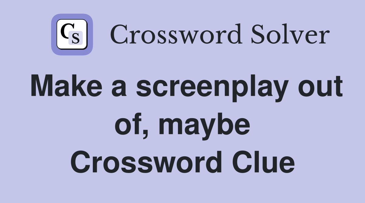 Make a screenplay out of, maybe Crossword Clue