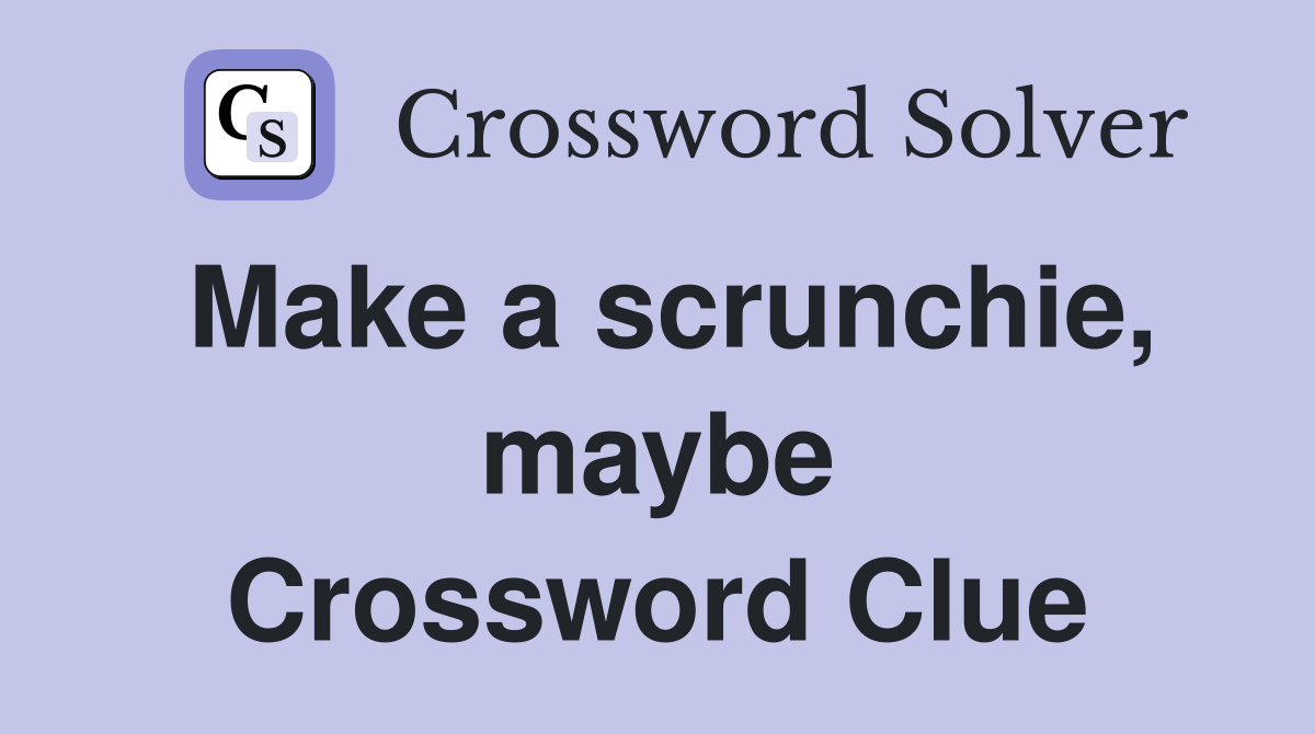 Make a scrunchie, maybe Crossword Clue