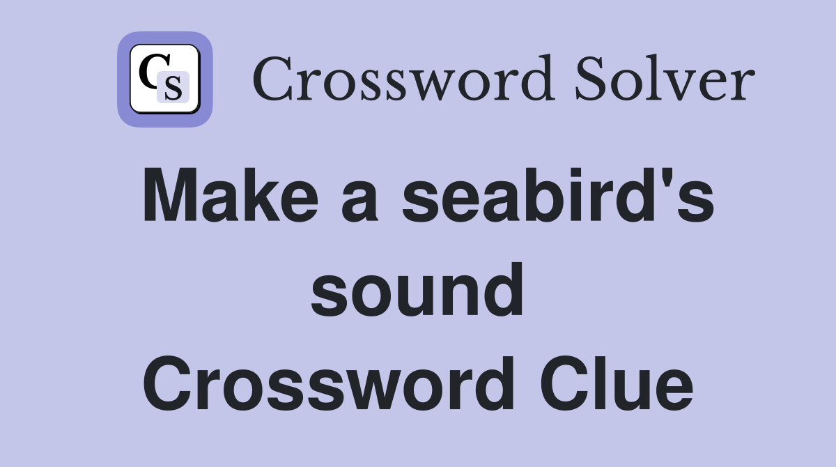 Make a seabird's sound Crossword Clue