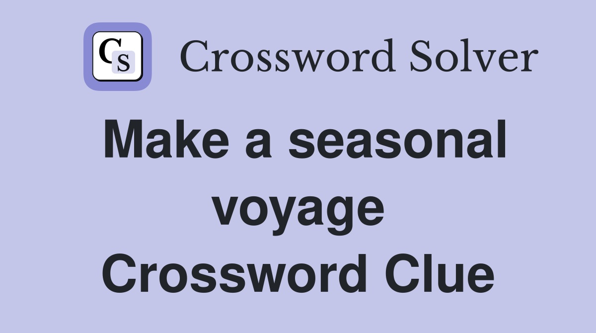 Make a seasonal voyage Crossword Clue