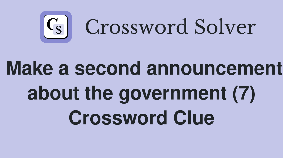 Make a second announcement about the government (7) Crossword Clue