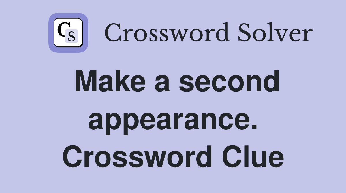 Make a second appearance. Crossword Clue
