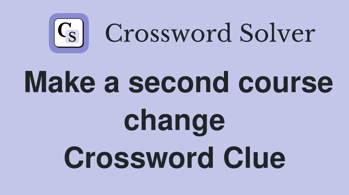 Make a second course change Crossword Clue