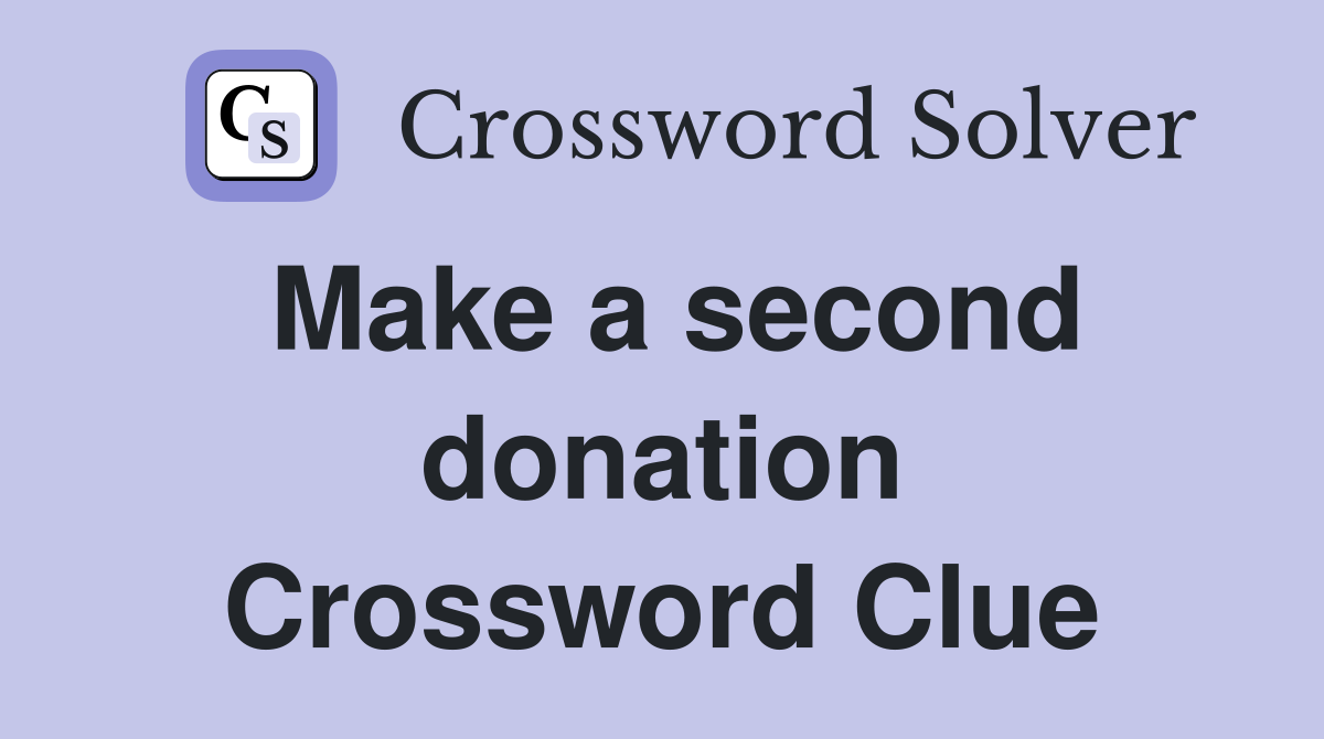 Make a second donation Crossword Clue