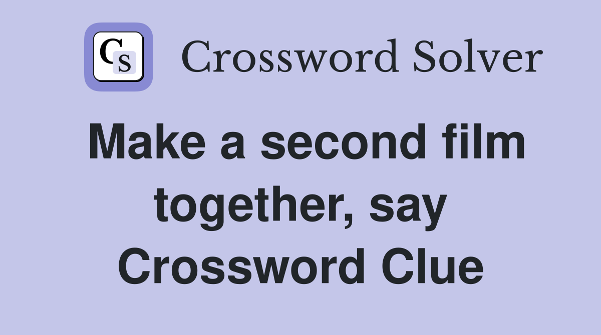 Make a second film together, say Crossword Clue