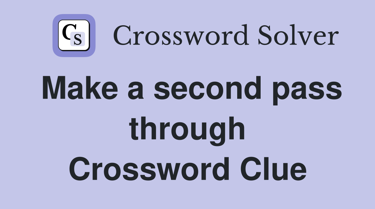 Make a second pass through Crossword Clue