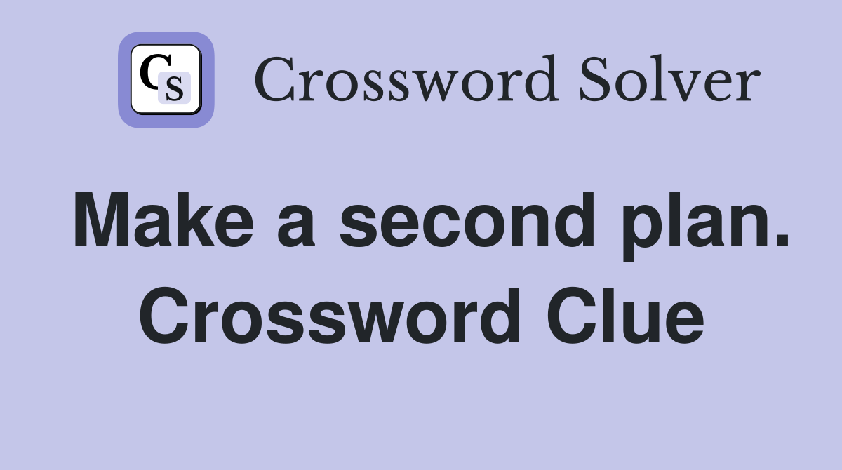 Make a second plan. Crossword Clue