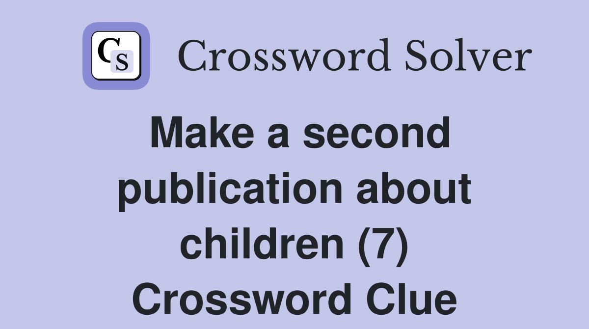 Make a second publication about children (7) Crossword Clue