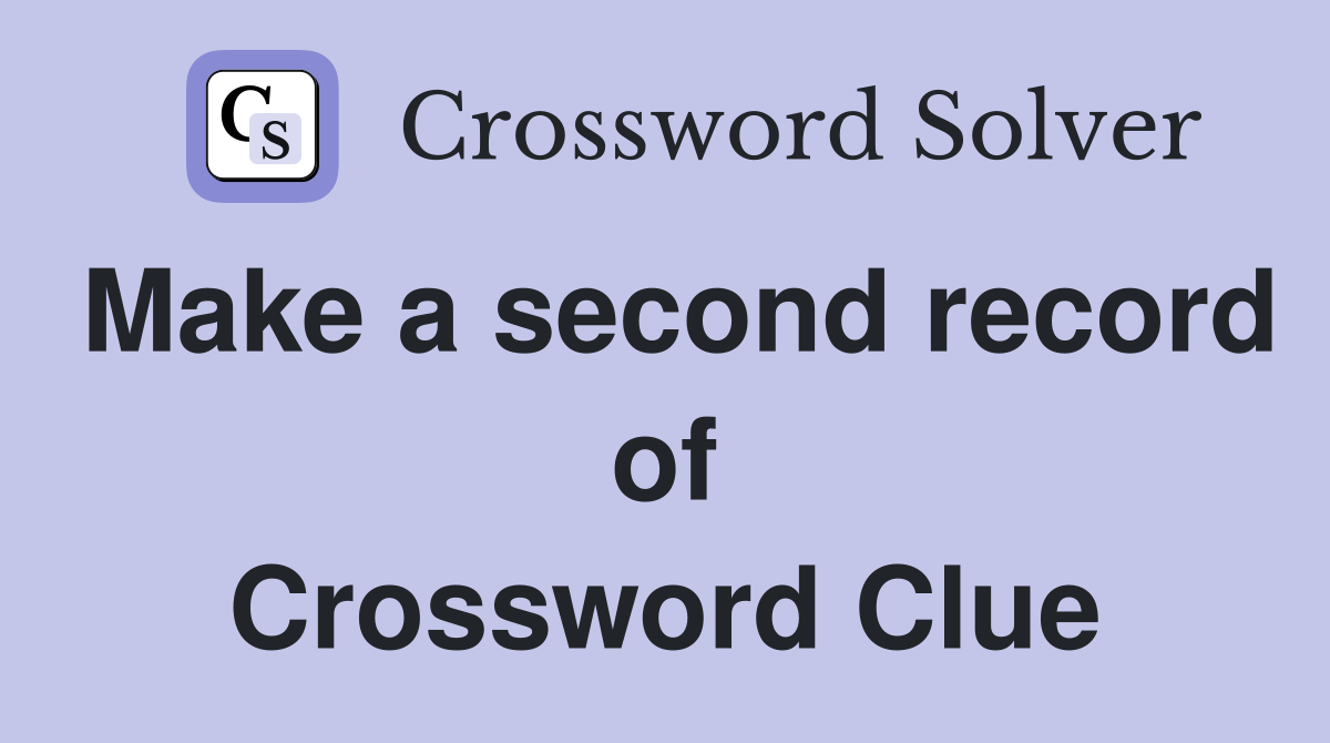 Make a second record of Crossword Clue