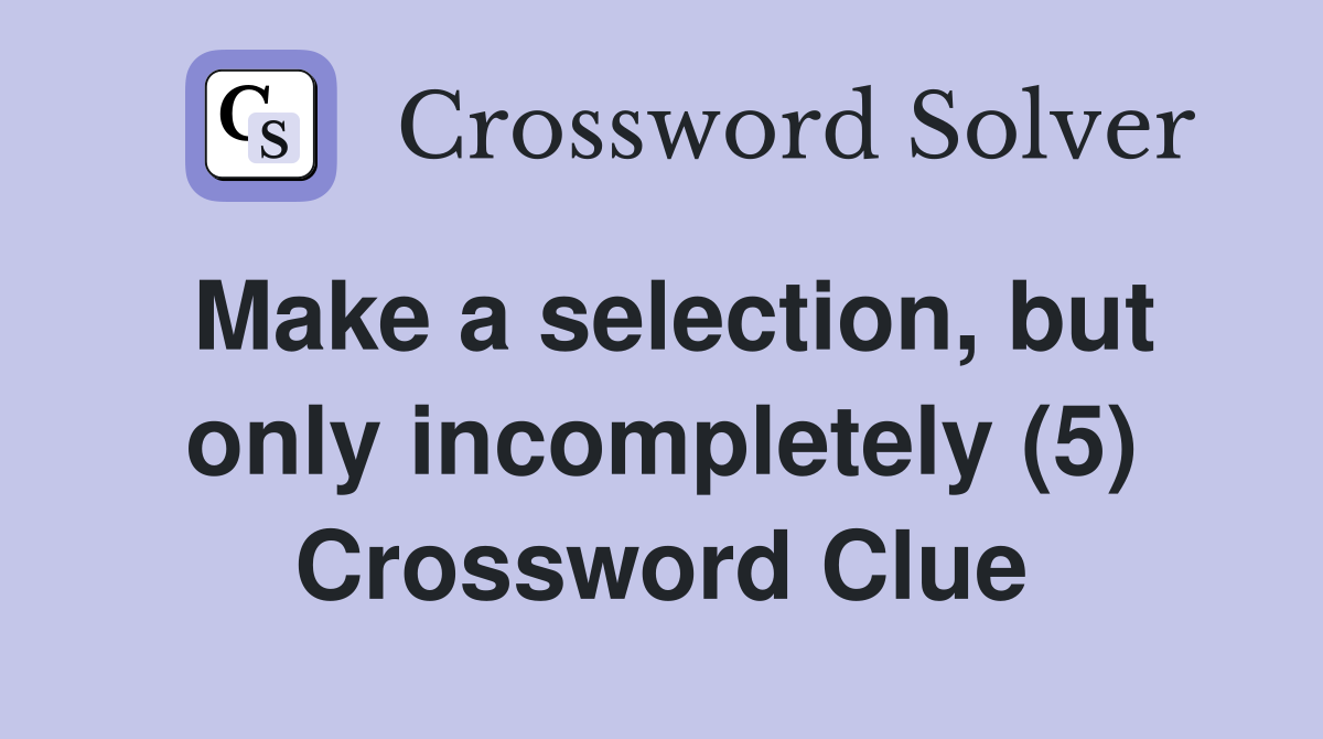 Make a selection, but only incompletely (5) Crossword Clue