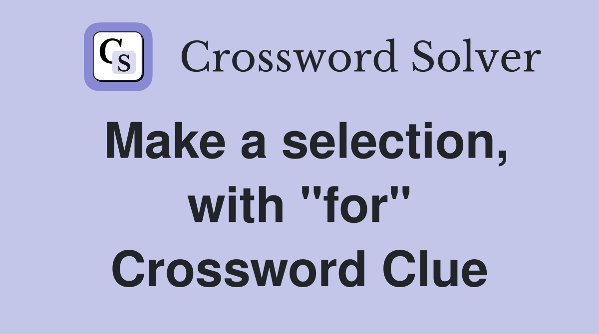 Make a selection, with "for" Crossword Clue