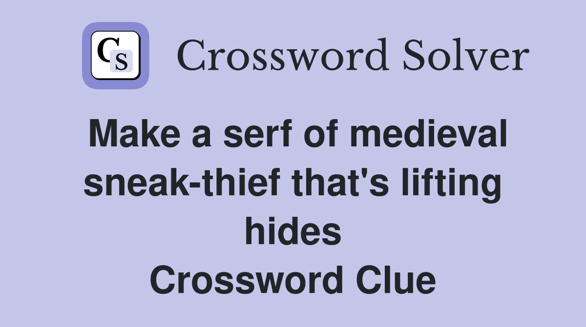 Make a serf of medieval sneak-thief that's lifting hides Crossword Clue