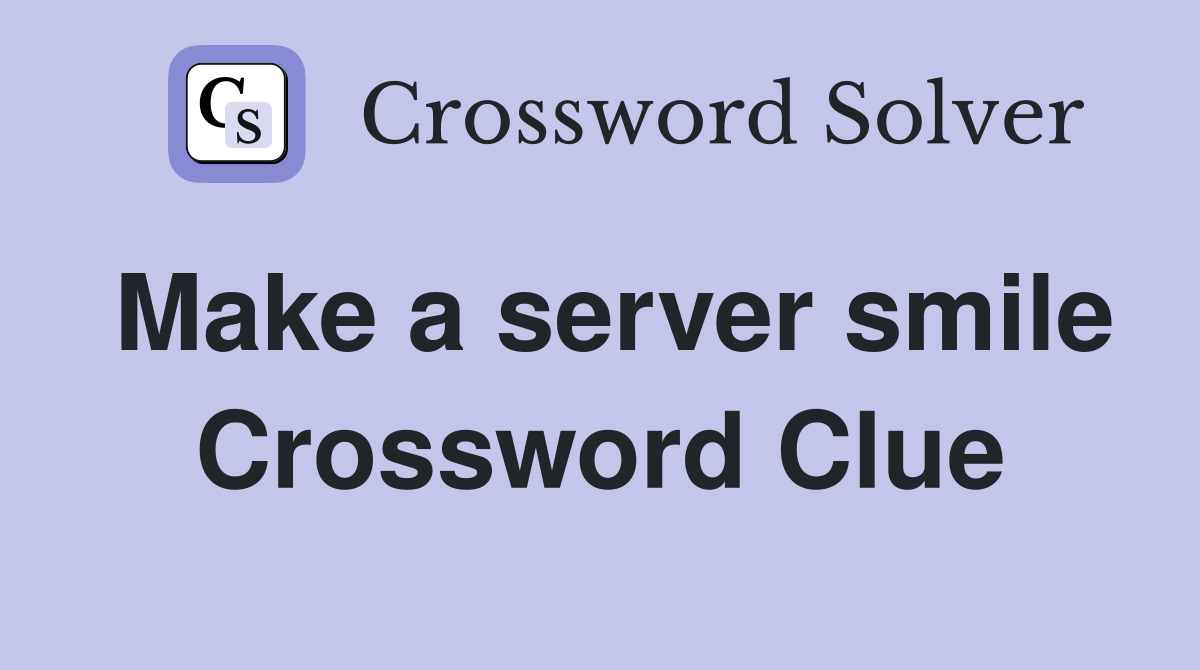 Make a server smile Crossword Clue