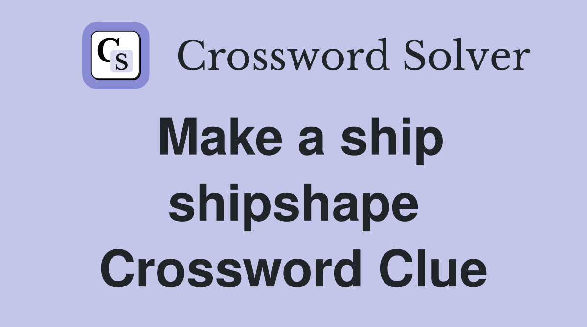 Make a ship shipshape Crossword Clue