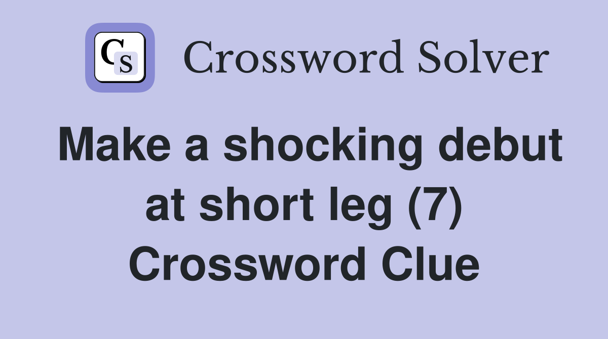 Make a shocking debut at short leg (7) Crossword Clue