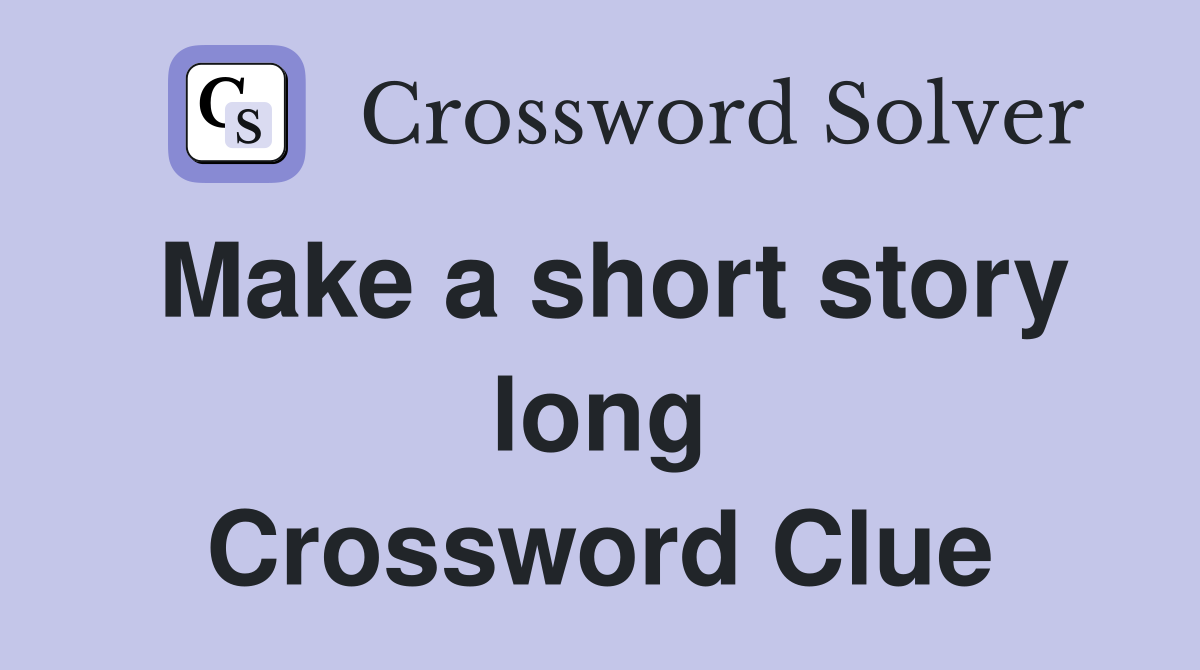 Make a short story long Crossword Clue