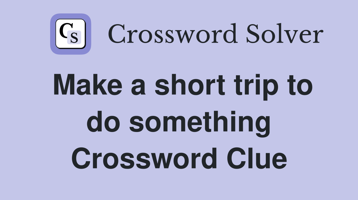 Make a short trip to do something Crossword Clue