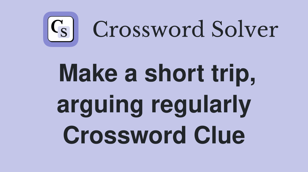Make a short trip, arguing regularly Crossword Clue
