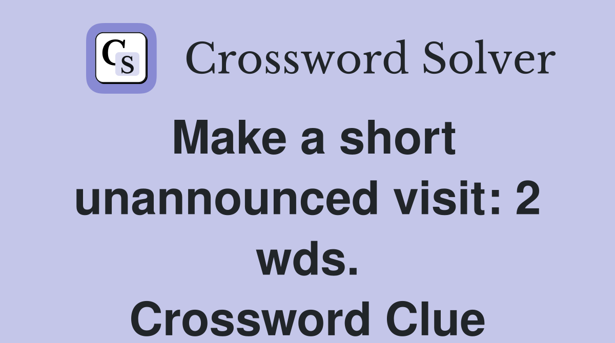 Make a short unannounced visit: 2 wds. Crossword Clue